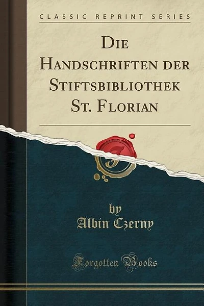Die Handschriften der Stiftsbibliothek St. Florian (Classic Reprint)