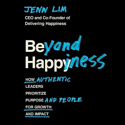 Beyond Happiness: How Authentic Leaders Prioritize Purpose And People For Growth Impact