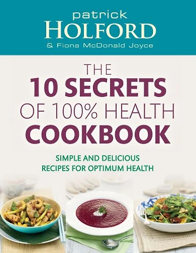 10 Secrets Of 100% Health Cookbook: Simple, Delicious Recipes to Help You Feel Great and Live Longer