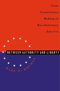Between Authority and Liberty: State Constitution-making Revolutionary America