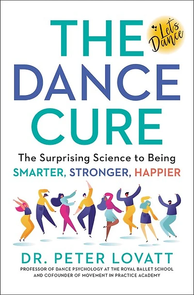 The Dance Cure: Surprising Science To Being Smarter, Stronger, Happier
