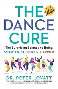 The Dance Cure: Surprising Science To Being Smarter, Stronger, Happier