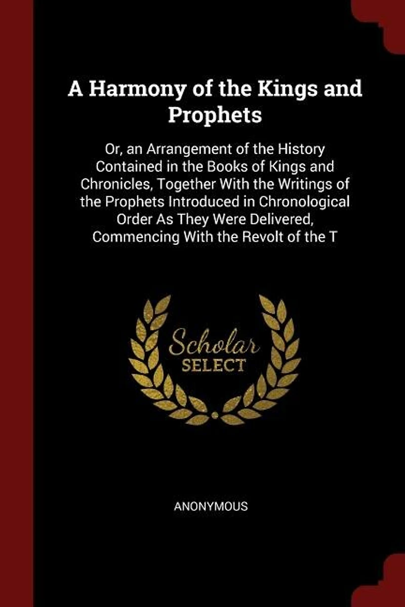 A Harmony of the Kings and Prophets: Or, an Arrangement History Contained Books Chronicles, Together With