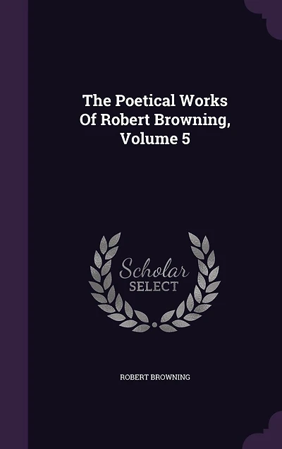 The Poetical Works Of Robert Browning, Volume 5