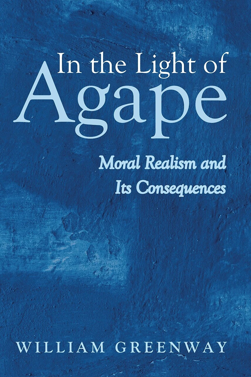In the Light of Agape: Moral Realism and Its Consequences