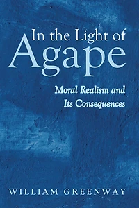 In the Light of Agape: Moral Realism and Its Consequences
