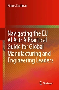 Navigating the EU AI Act: A Practical Guide for Global Manufacturing and Engineering Leaders