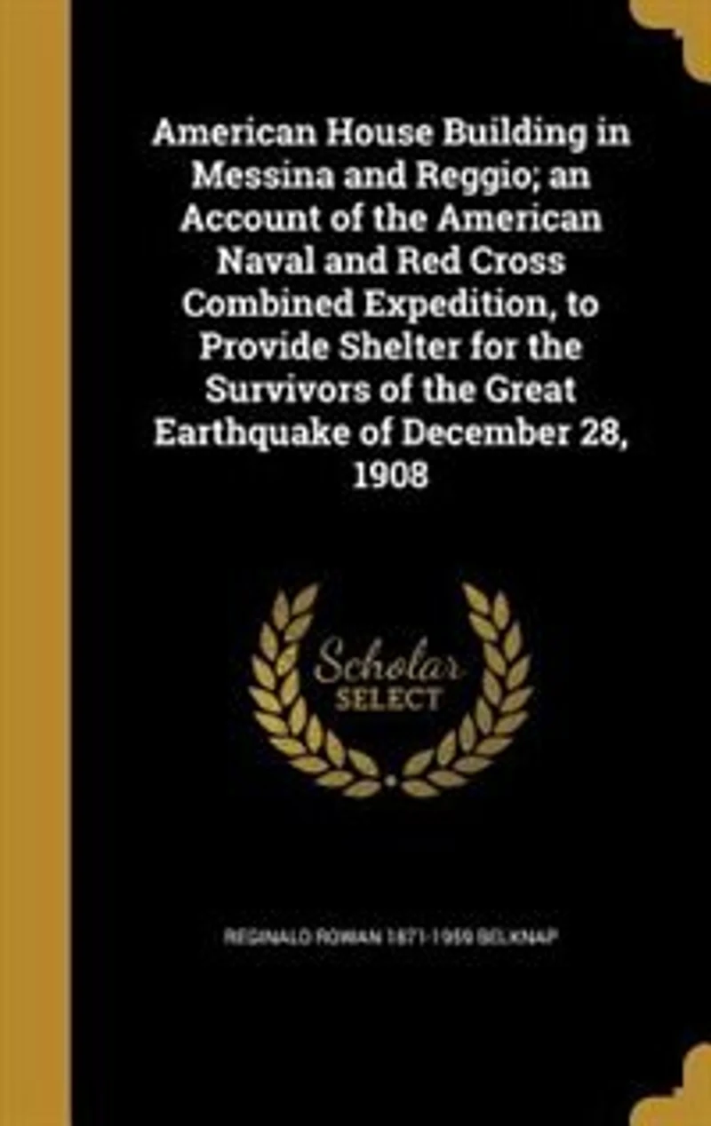 American House Building Messina and Reggio: An Account of the Naval Red Cross, Combined Expedition, to Provide Shelter for Sur