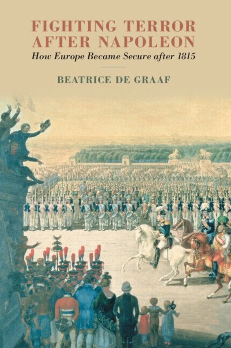 Fighting Terror after Napoleon: How Europe Became Secure 1815