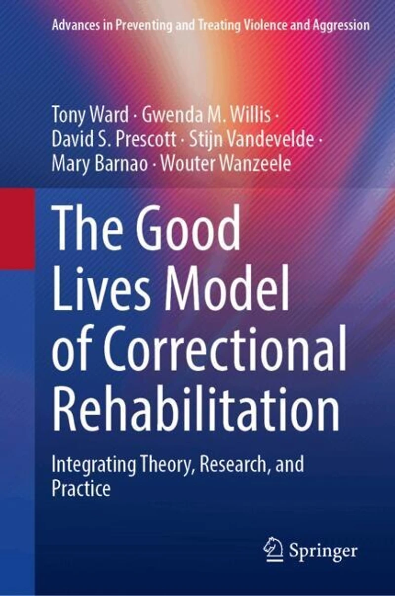 The Good Lives Model of Correctional Rehabilitation: Integrating Theory, Research, and Practice