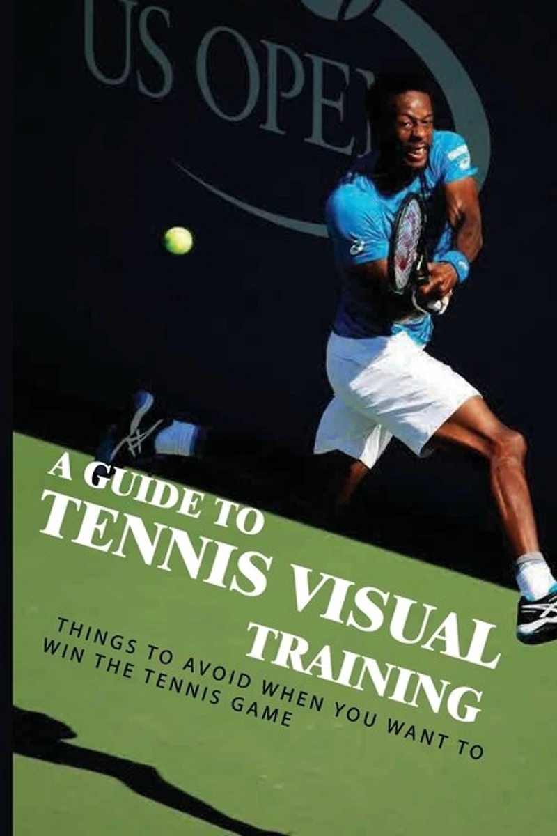 A Guide To Tennis Visual Training: Things To Avoid When You Want To Win The Tennis Game: Visual Training For Tennis