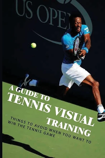 A Guide To Tennis Visual Training: Things To Avoid When You Want To Win The Tennis Game: Visual Training For Tennis
