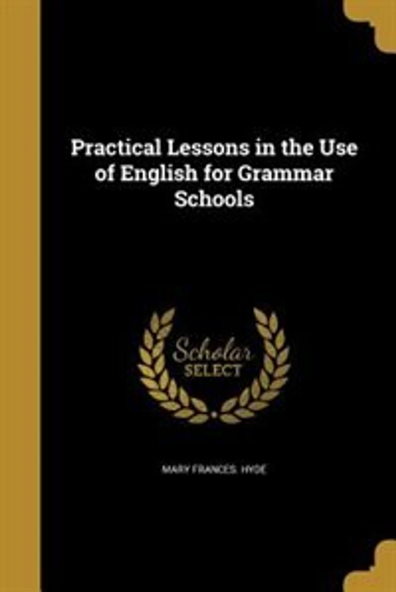 Practical Lessons the Use of English for Grammar Schools