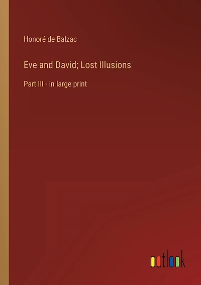 Eve and David; Lost Illusions: Part III - in large print