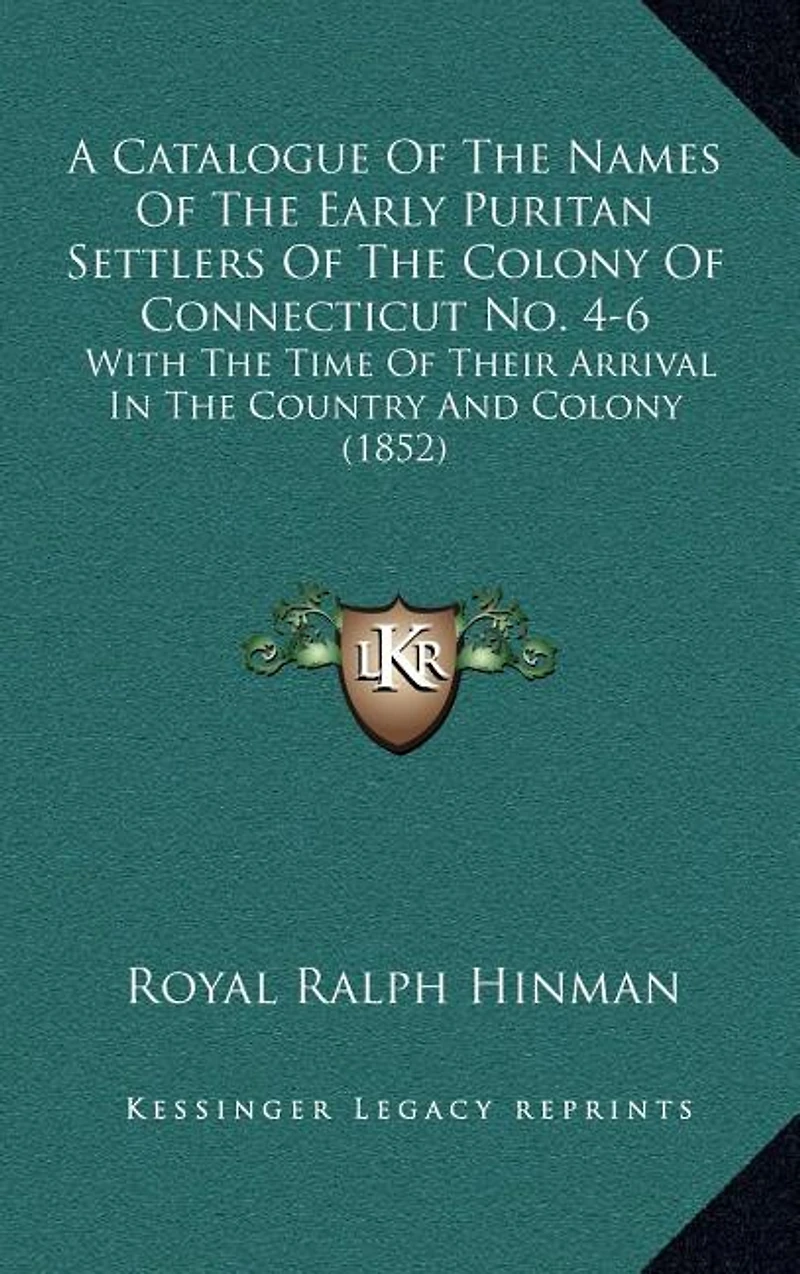 A Catalogue Of The Names Of The Early Puritan Settlers Of The Colony Of Connecticut No. 4-6: With The Time Of Their Arrival In The Country And Colony (1852