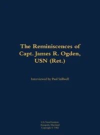 The Reminiscences of Capt. James R. Ogden, USN (Ret.): 1911-1982