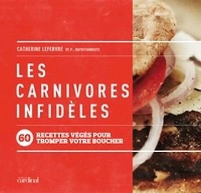 Les Carnivores infidèles: 60 recettes végés pour tromper votre boucher
