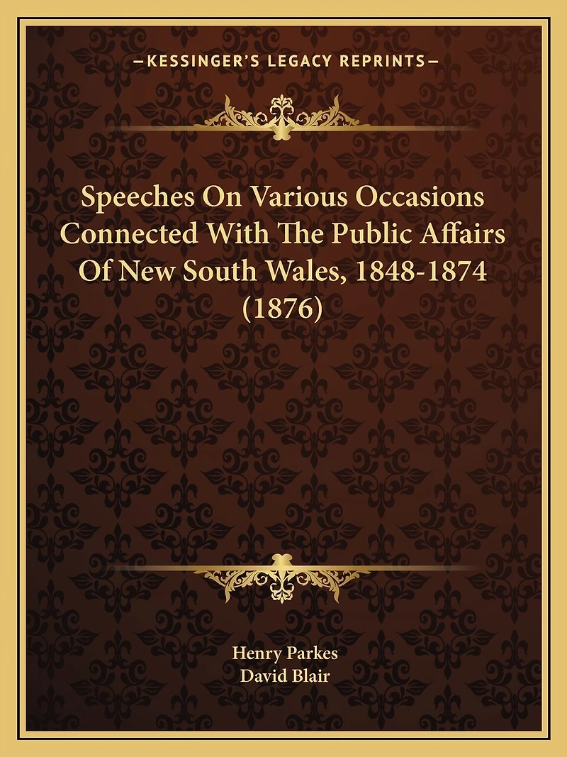 Speeches On Various Occasions Connected With The Public Affairs Of New South Wales, 1848-1874 (1876)