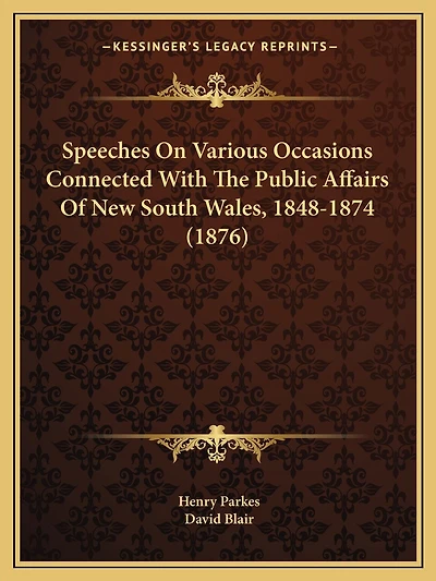 Speeches On Various Occasions Connected With The Public Affairs Of New South Wales, 1848-1874 (1876)