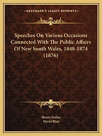 Speeches On Various Occasions Connected With The Public Affairs Of New South Wales, 1848-1874 (1876)