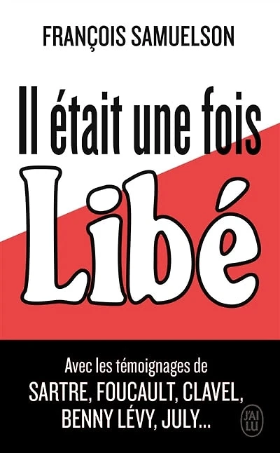 Il était une fois Libé: reportage historique agrémenté de cinq entretiens avec Jean-Paul Sartre, Michel Foucault, Maurice Clavel, Benny Lévy, Serge July