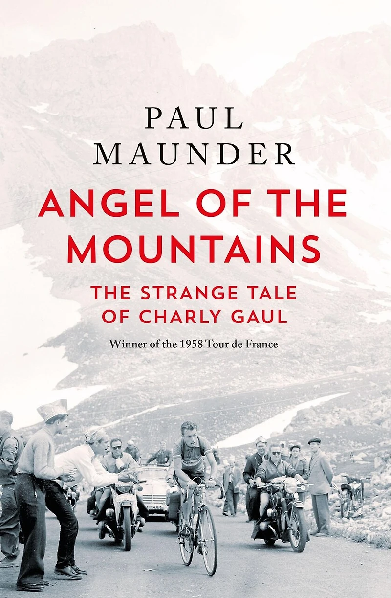 Angel of The Mountains: Curious Life Charly Gaul, Cycling's Forgotten Superstar