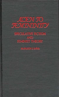 Alien to Femininity: Speculative Fiction and Feminist Theory