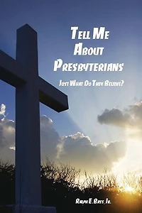 Tell Me about the Presbyterians: Just What Do They Believe?