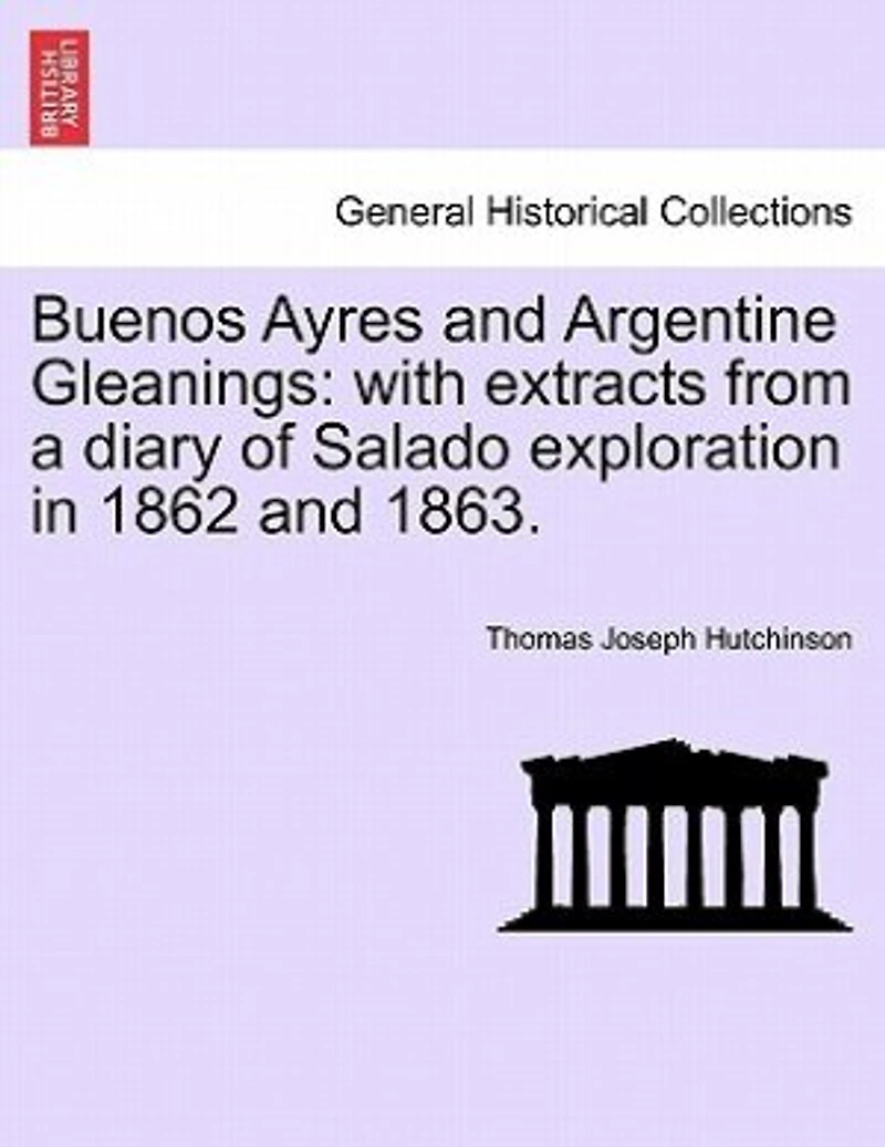 Buenos Ayres And Argentine Gleanings: With Extracts From A Diary Of Salado Exploration In 1862 And 1863.