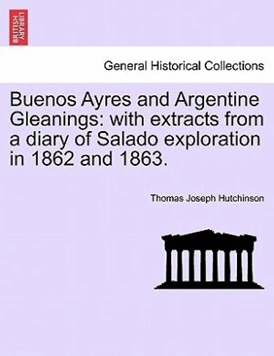 Buenos Ayres And Argentine Gleanings: With Extracts From A Diary Of Salado Exploration In 1862 And 1863.