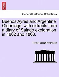 Buenos Ayres And Argentine Gleanings: With Extracts From A Diary Of Salado Exploration In 1862 And 1863.