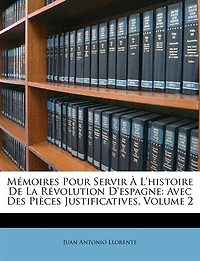 Mémoires pour Servir A l'Histoire de la Révolution d'Espagne, Vol. 2: Avec des Pièces Justificatives (Classic Reprint)