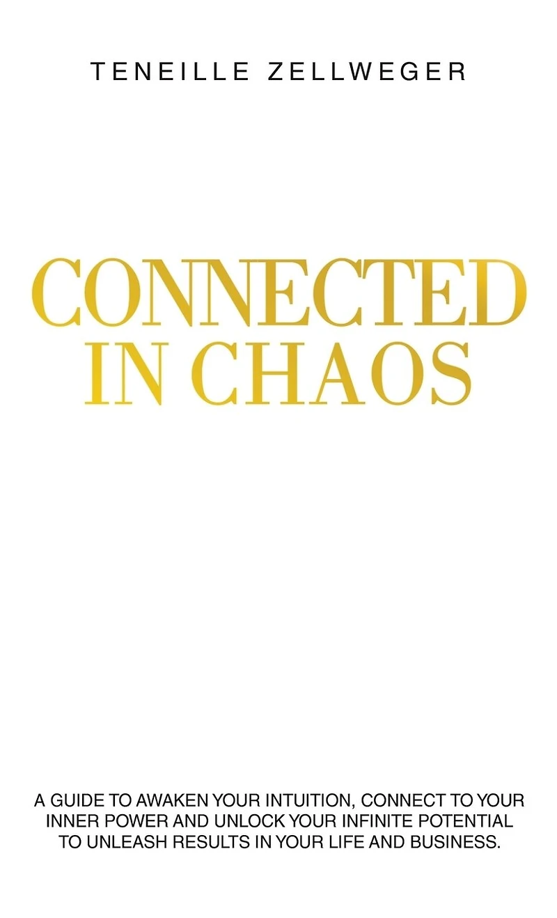Connected in Chaos: A guide to awaken your intuition, connect to your inner power and unlock your infinite potential to unleash results in your life and business.