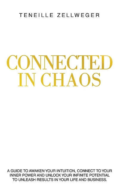 Connected in Chaos: A guide to awaken your intuition, connect to your inner power and unlock your infinite potential to unleash results in your life and business.
