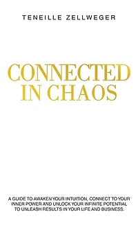 Connected in Chaos: A guide to awaken your intuition, connect to your inner power and unlock your infinite potential to unleash results in your life and business.