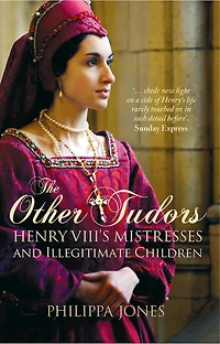 The Other Tudors: Henry Viii's Mistresses And Illegitimate Children