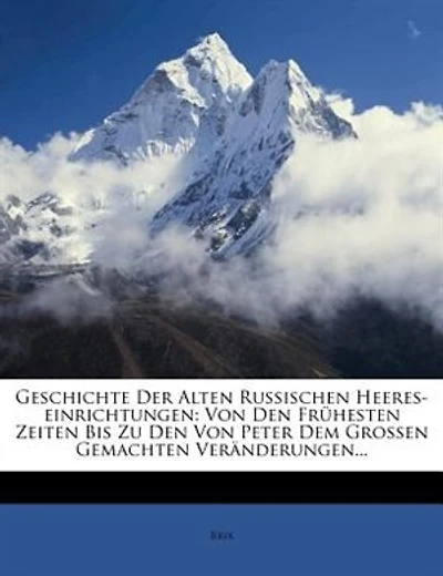 Geschichte der Alten Russischen Heeres-Einrichtungen: von den Frühesten Zeiten bis zu Peter dem Grossen Gemachten Veränderungen (Classic Reprint)