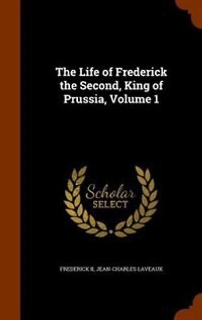 the Life of Frederick Second, King Prussia, Volume 1