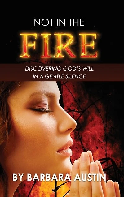 Not the Fire: Discovering God's Will a Gentle Silence