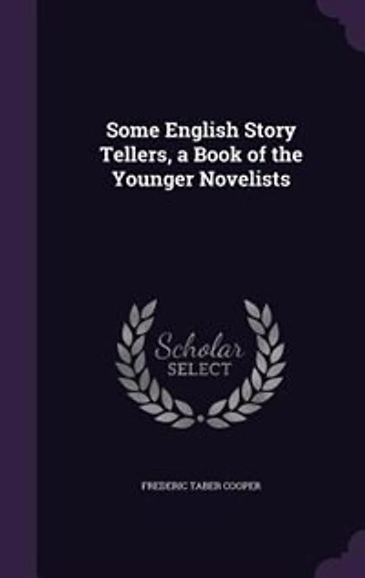 Some English Story Tellers a Book of the Younger Novelists (Classic Reprint)