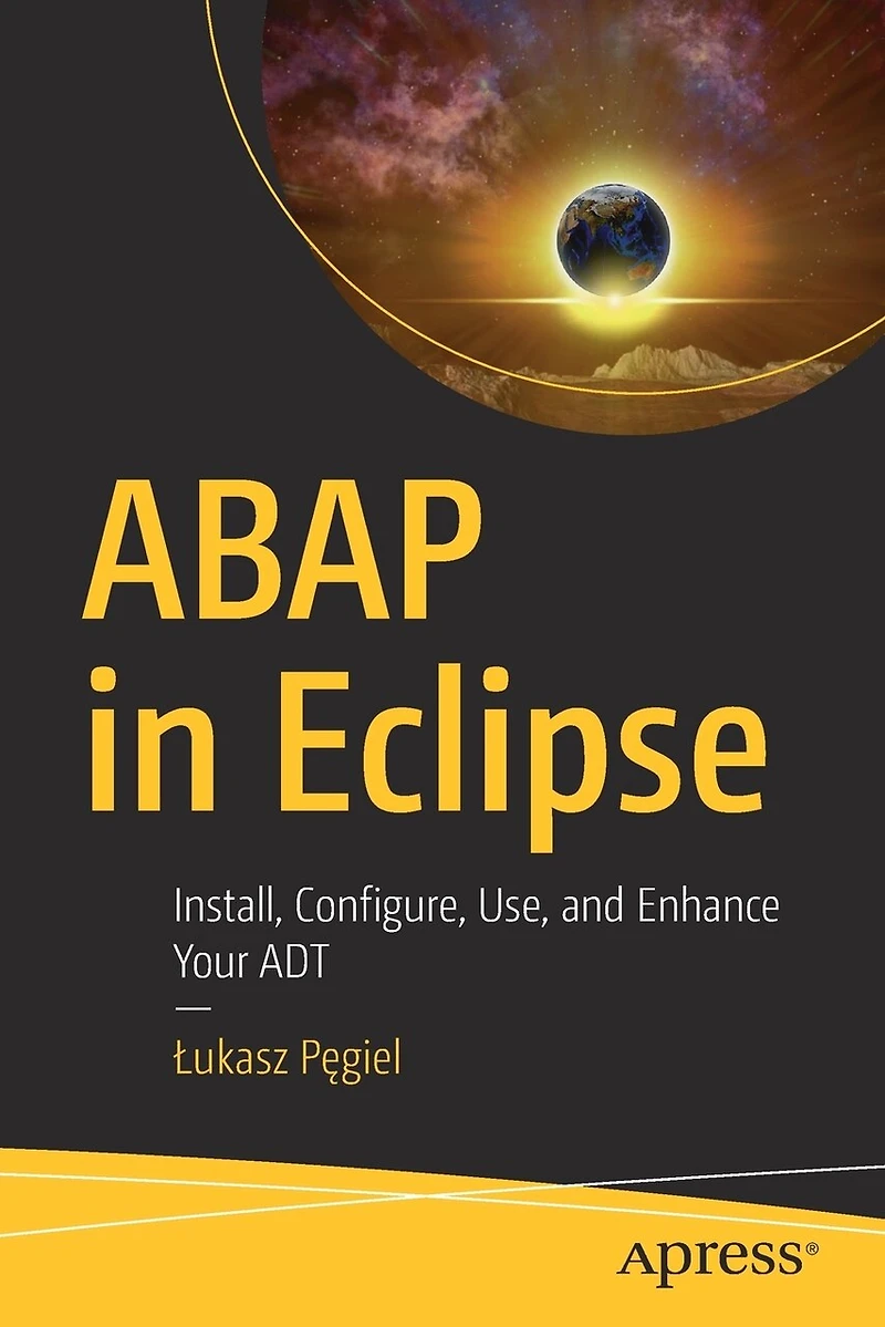 Abap Eclipse: Install, Configure, Use, and Enhance Your ADT