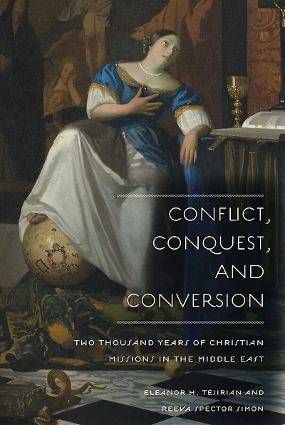 Conflict, Conquest, and Conversion: Two Thousand Years of Christian Missions the Middle East