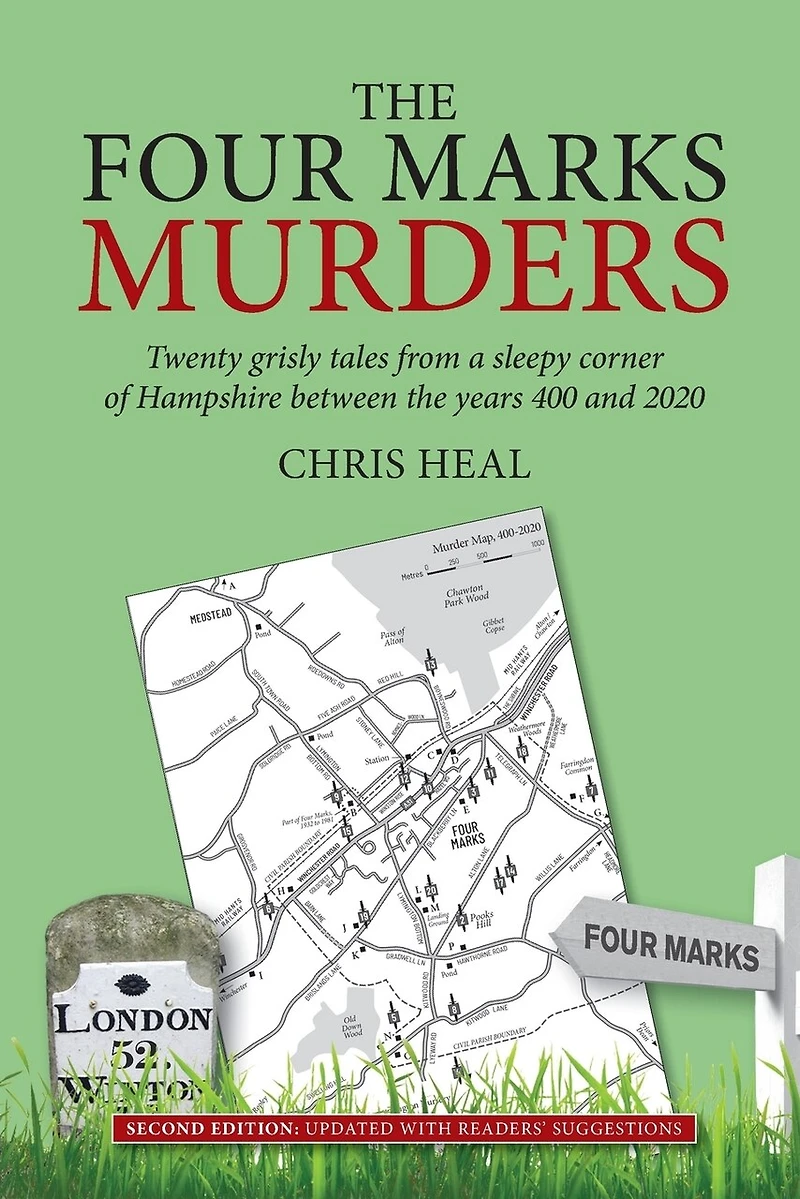 The Four Marks Murders: Twenty Grisly Tales From A Sleepy Corner Of Hampshire Between The Years 400 And 2020