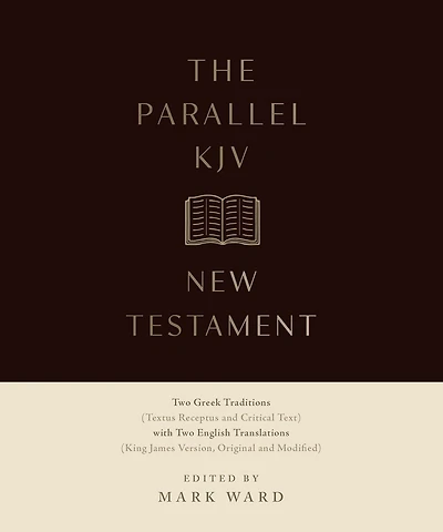 The Parallel KJV New Testament: Two Greek Traditions (Textus Receptus and Critical Text) with Two English Translations (King James Versions, Original and Modified)