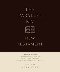 The Parallel KJV New Testament: Two Greek Traditions (Textus Receptus and Critical Text) with Two English Translations (King James Versions, Original and Modified)