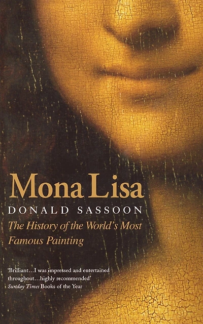 Mona Lisa: The History of the World’s Most Famous Painting