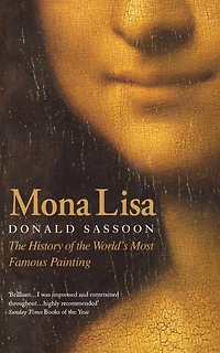 Mona Lisa: The History of the World’s Most Famous Painting