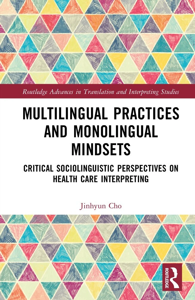 Multilingual Practices and Monolingual Mindsets: Critical Sociolinguistic Perspectives on Health Care Interpreting
