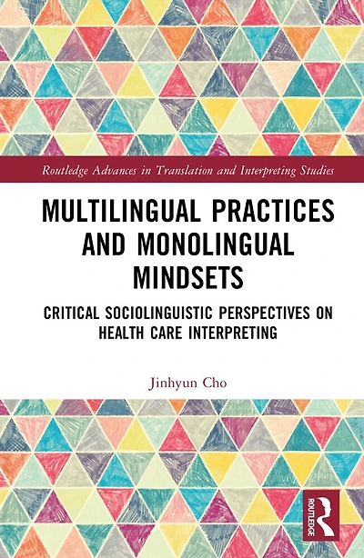 Multilingual Practices and Monolingual Mindsets: Critical Sociolinguistic Perspectives on Health Care Interpreting