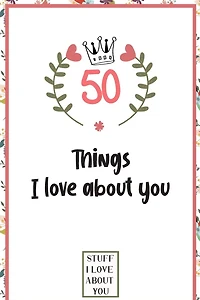 50 Things I love about you: What I love about you book written by me, gift for husband, wife, boyfriend, girlfriend, friends or family